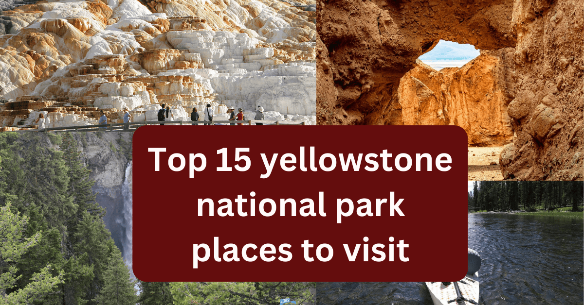 Top 15 yellowstone national park places to visit Top 15 yellowstone national park places to visit